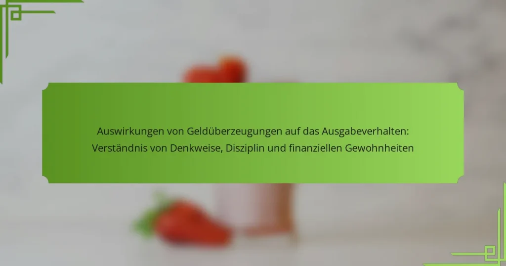 Auswirkungen von Geldüberzeugungen auf das Ausgabeverhalten: Verständnis von Denkweise, Disziplin und finanziellen Gewohnheiten