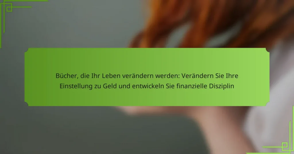 Bücher, die Ihr Leben verändern werden: Verändern Sie Ihre Einstellung zu Geld und entwickeln Sie finanzielle Disziplin