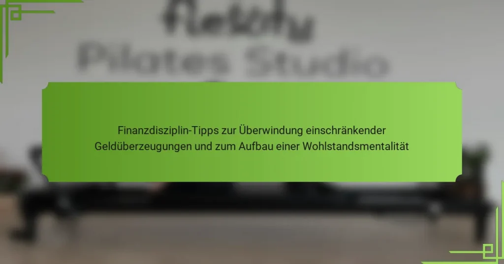 Finanzdisziplin-Tipps zur Überwindung einschränkender Geldüberzeugungen und zum Aufbau einer Wohlstandsmentalität