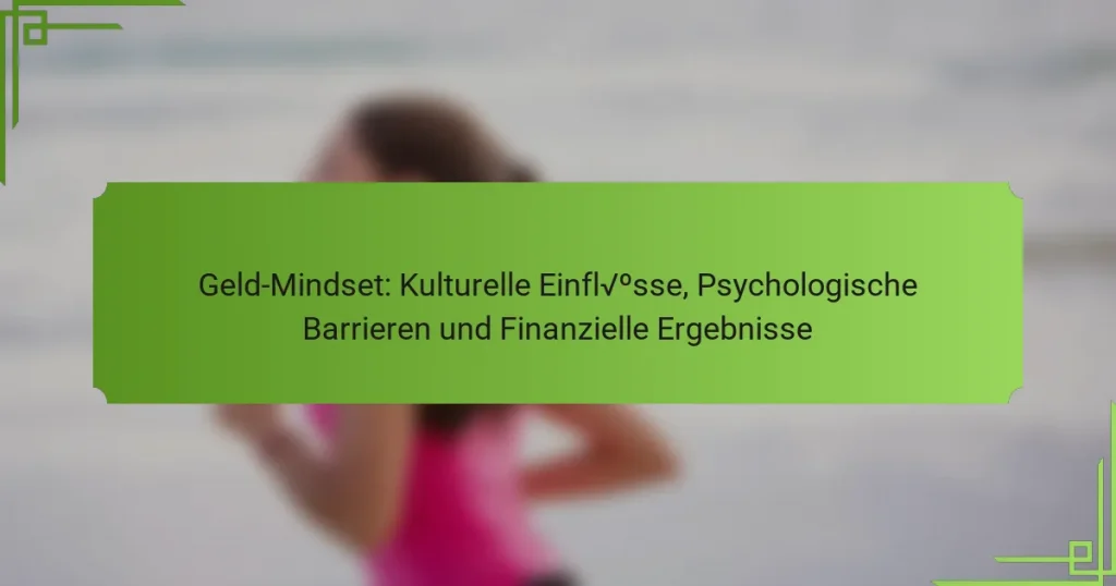 Geld-Mindset: Kulturelle Einflüsse, Psychologische Barrieren und Finanzielle Ergebnisse
