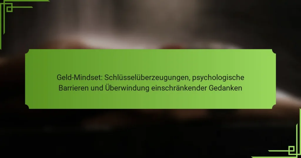 Geld-Mindset: Schlüsselüberzeugungen, psychologische Barrieren und Überwindung einschränkender Gedanken