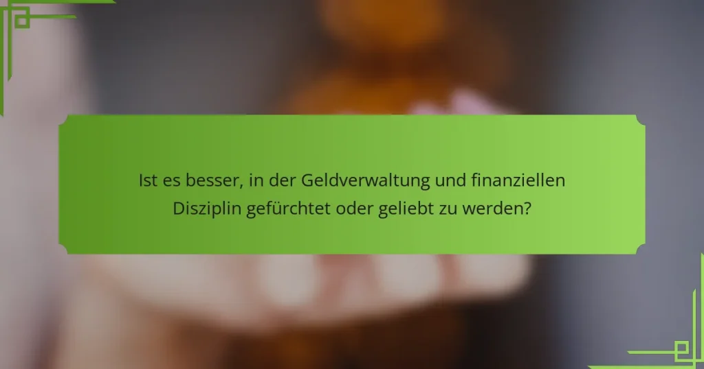 Ist es besser, in der Geldverwaltung und finanziellen Disziplin gefürchtet oder geliebt zu werden?