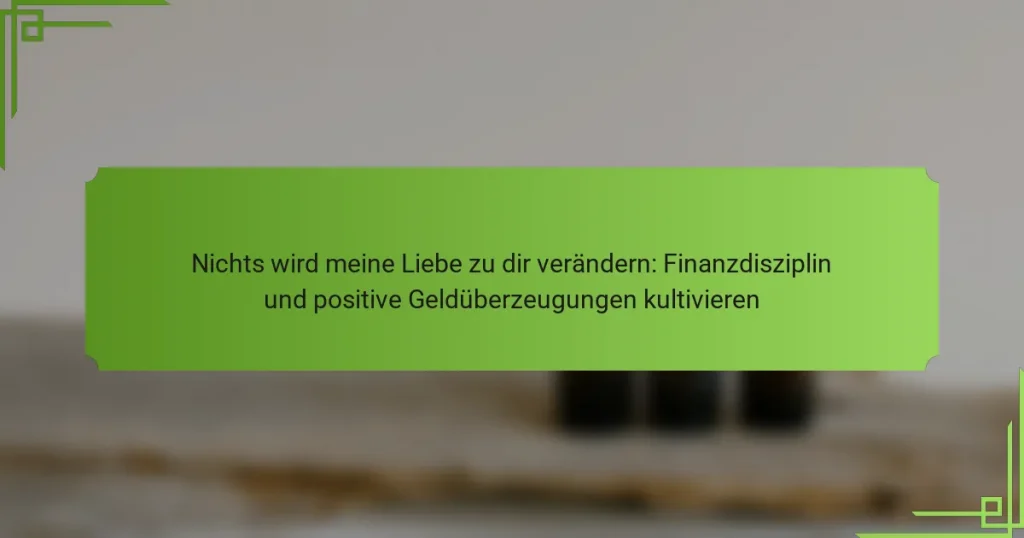 Nichts wird meine Liebe zu dir verändern: Finanzdisziplin und positive Geldüberzeugungen kultivieren