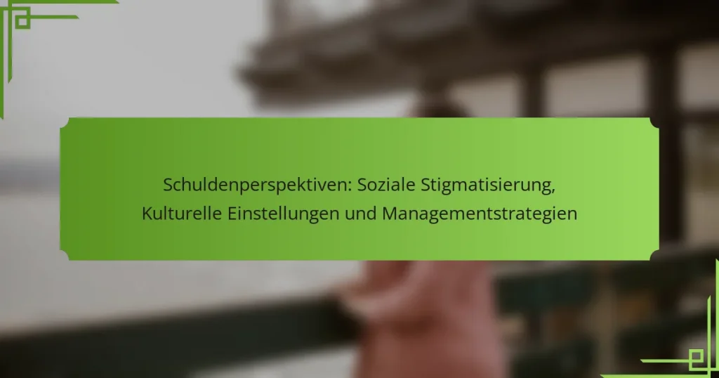 Schuldenperspektiven: Soziale Stigmatisierung, Kulturelle Einstellungen und Managementstrategien