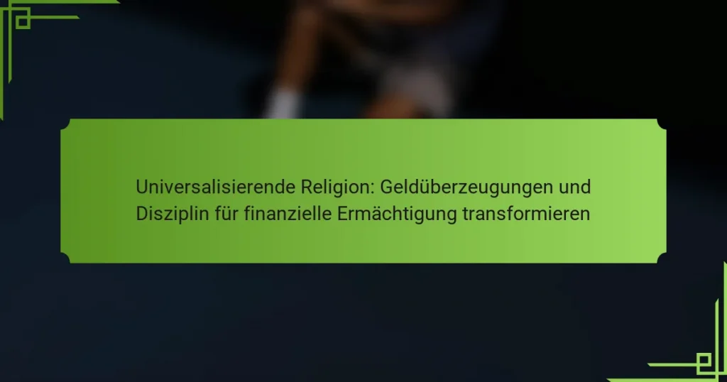 Universalisierende Religion: Geldüberzeugungen und Disziplin für finanzielle Ermächtigung transformieren