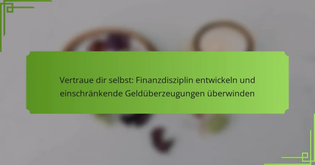 Vertraue dir selbst: Finanzdisziplin entwickeln und einschränkende Geldüberzeugungen überwinden