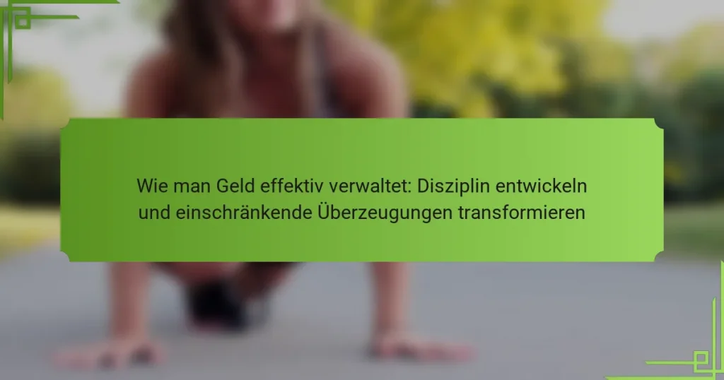 Wie man Geld effektiv verwaltet: Disziplin entwickeln und einschränkende Überzeugungen transformieren