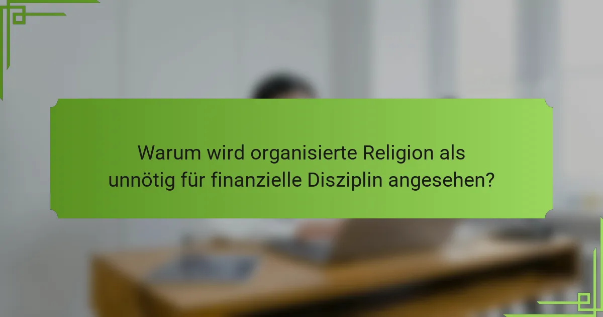Warum wird organisierte Religion als unnötig für finanzielle Disziplin angesehen?