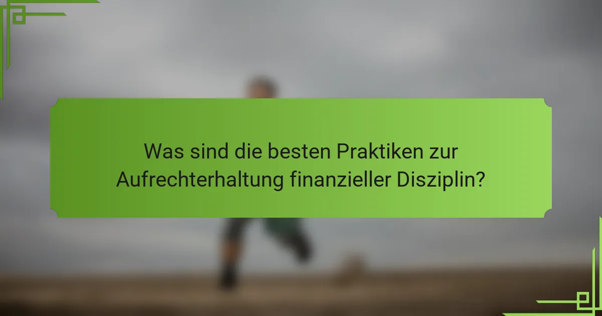 Was sind die besten Praktiken zur Aufrechterhaltung finanzieller Disziplin?