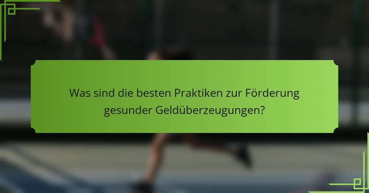 Was sind die besten Praktiken zur Förderung gesunder Geldüberzeugungen?