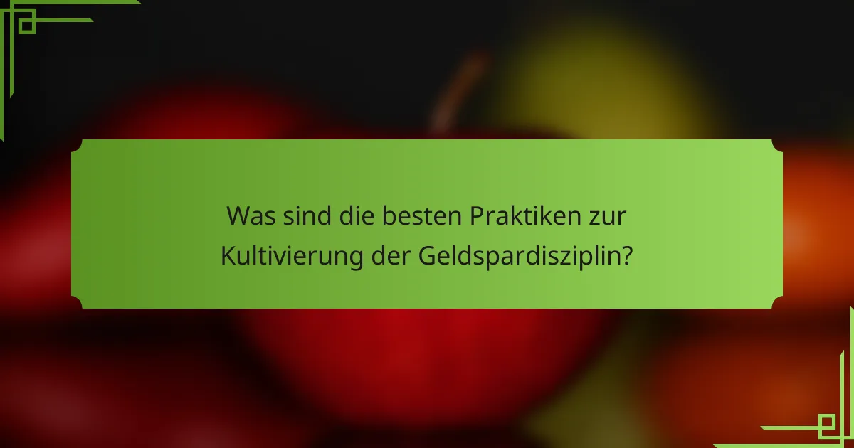Was sind die besten Praktiken zur Kultivierung der Geldspardisziplin?