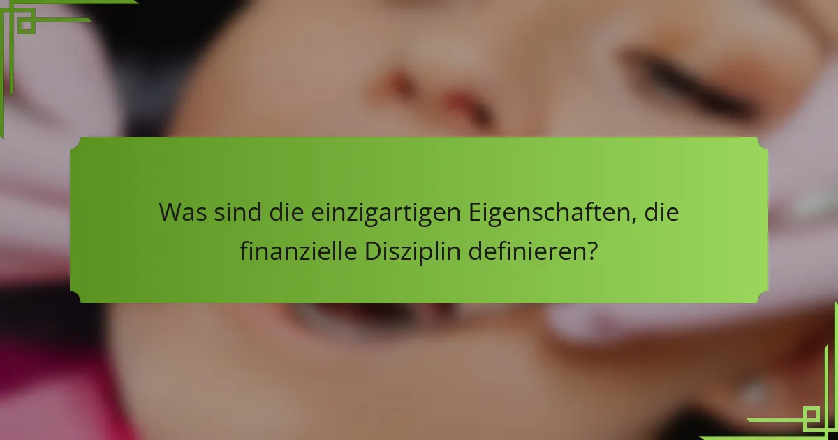 Was sind die einzigartigen Eigenschaften, die finanzielle Disziplin definieren?