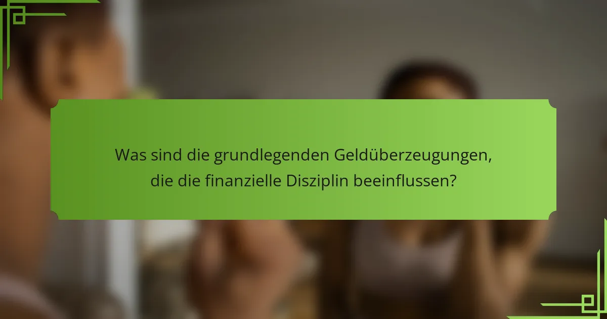 Was sind die grundlegenden Geldüberzeugungen, die die finanzielle Disziplin beeinflussen?
