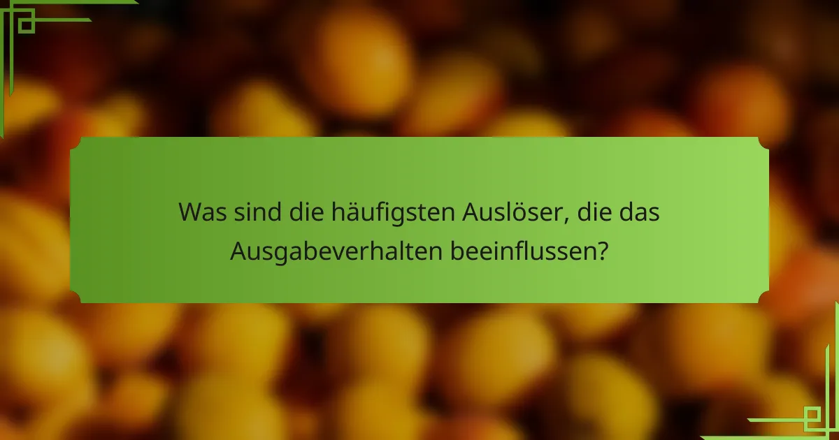 Was sind die häufigsten Auslöser, die das Ausgabeverhalten beeinflussen?