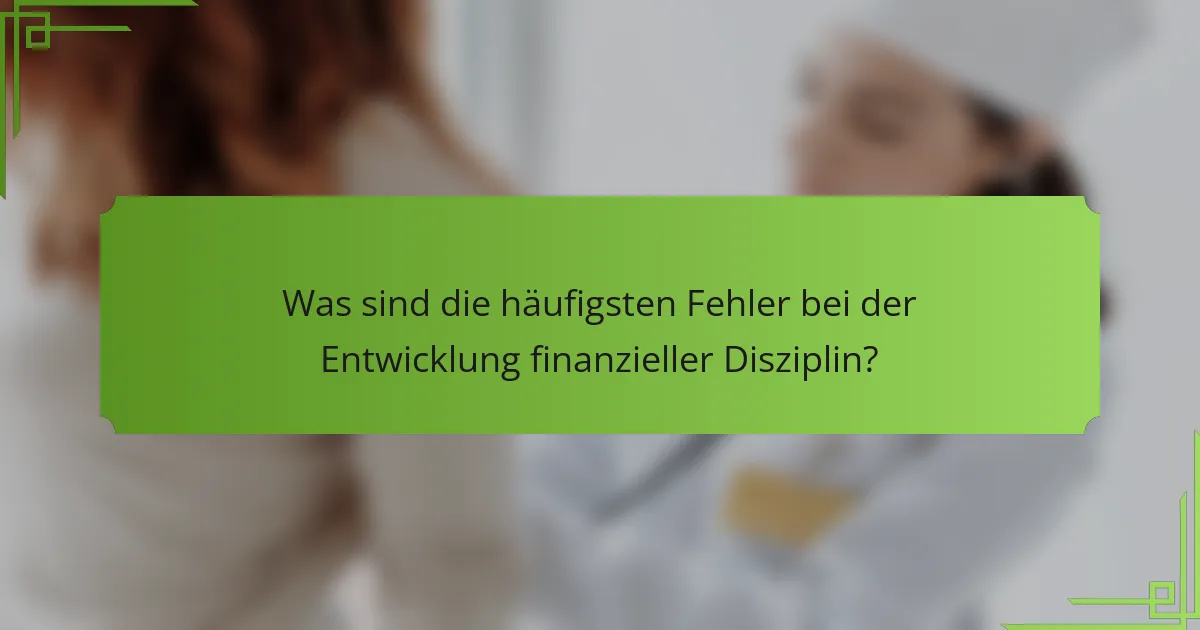 Was sind die häufigsten Fehler bei der Entwicklung finanzieller Disziplin?