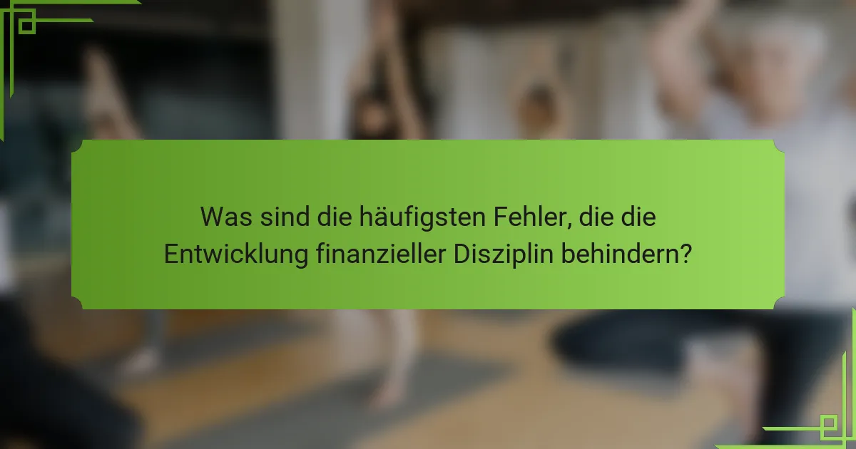 Was sind die häufigsten Fehler, die die Entwicklung finanzieller Disziplin behindern?