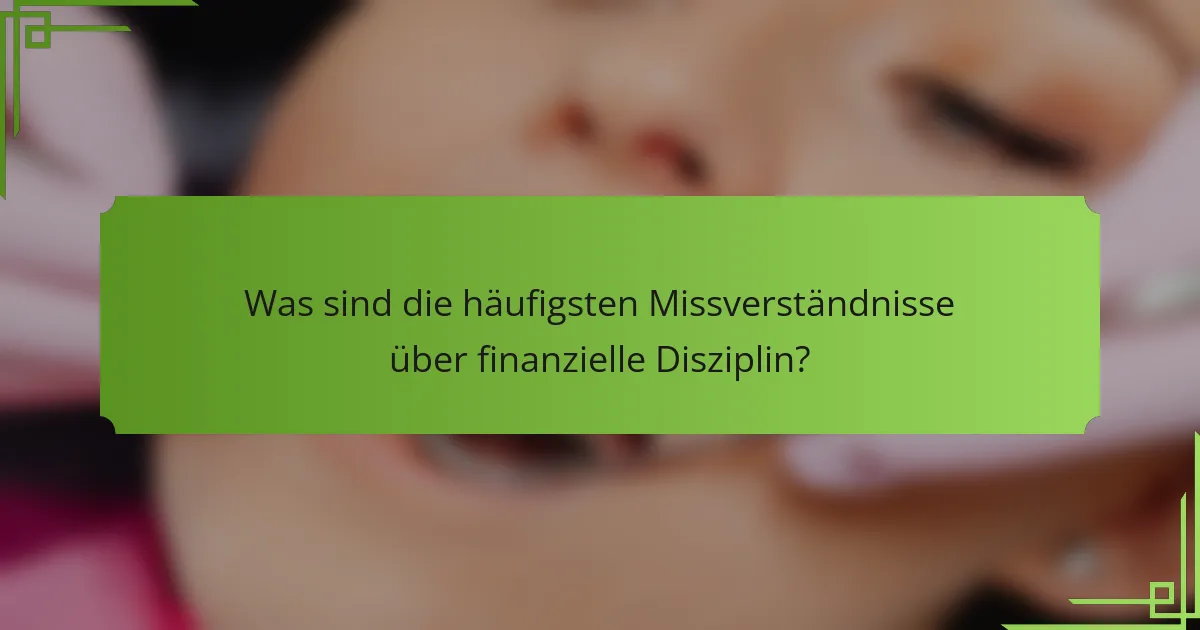 Was sind die häufigsten Missverständnisse über finanzielle Disziplin?