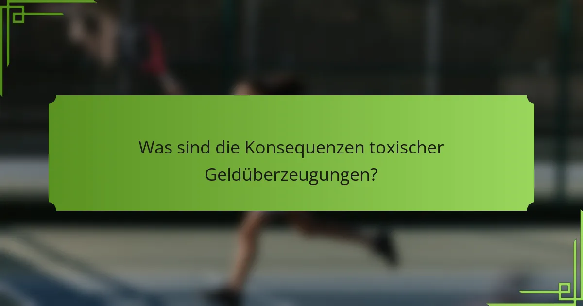 Was sind die Konsequenzen toxischer Geldüberzeugungen?