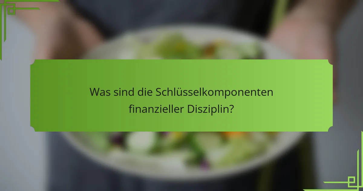 Was sind die Schlüsselkomponenten finanzieller Disziplin?