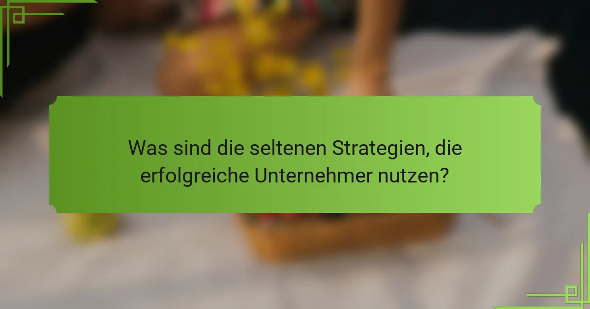 Was sind die seltenen Strategien, die erfolgreiche Unternehmer nutzen?