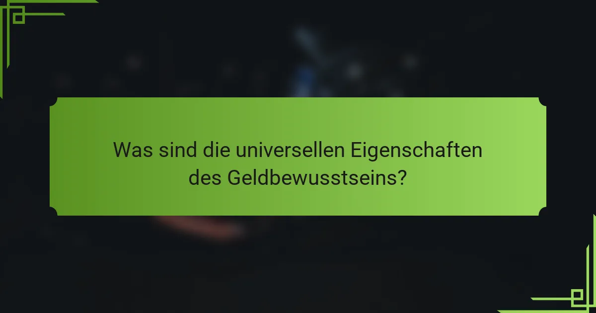 Was sind die universellen Eigenschaften des Geldbewusstseins?