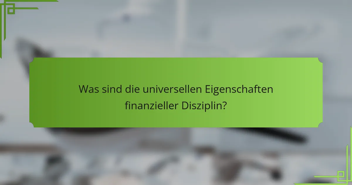 Was sind die universellen Eigenschaften finanzieller Disziplin?