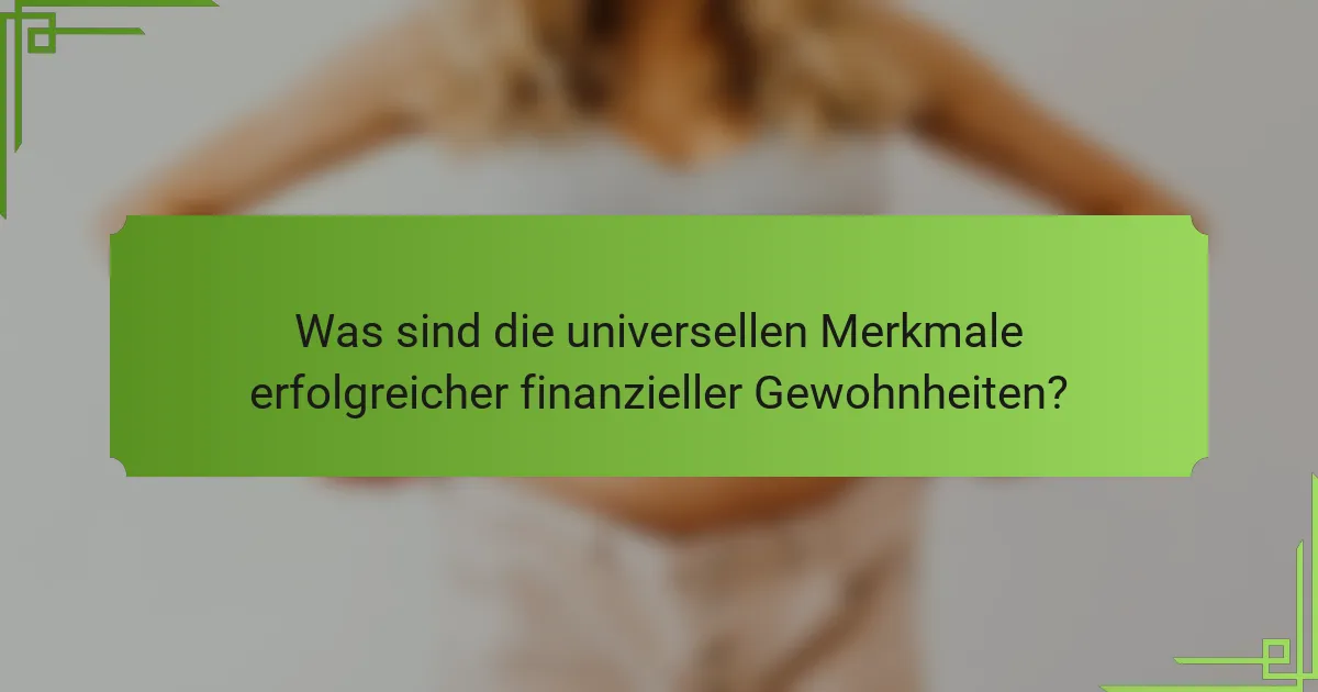 Was sind die universellen Merkmale erfolgreicher finanzieller Gewohnheiten?