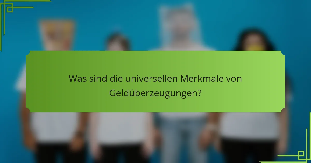 Was sind die universellen Merkmale von Geldüberzeugungen?