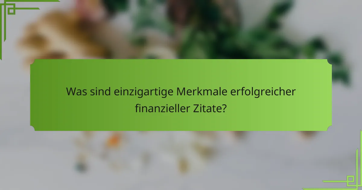 Was sind einzigartige Merkmale erfolgreicher finanzieller Zitate?