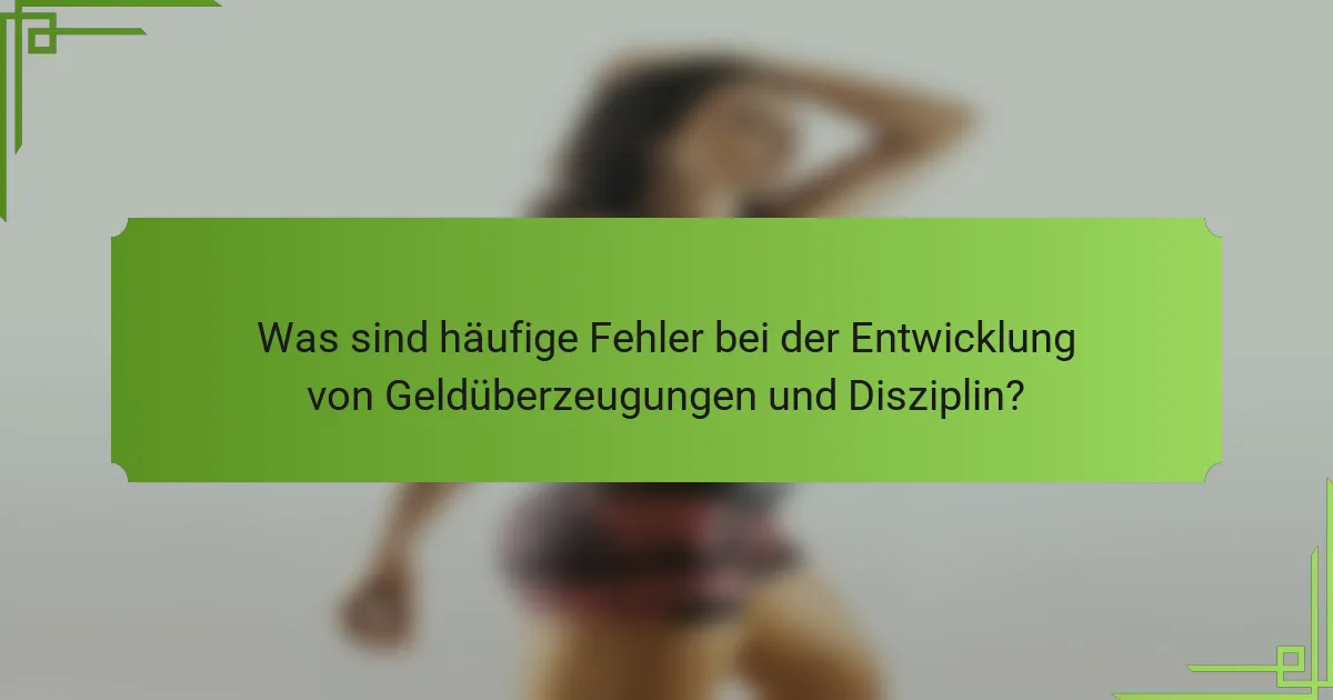 Was sind häufige Fehler bei der Entwicklung von Geldüberzeugungen und Disziplin?