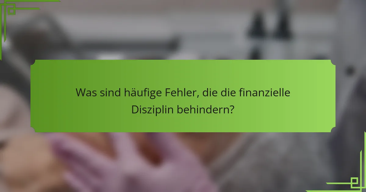 Was sind häufige Fehler, die die finanzielle Disziplin behindern?