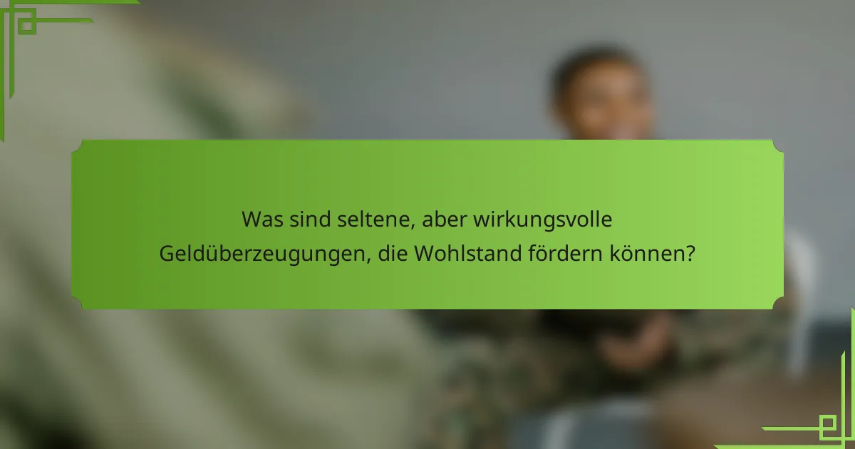Was sind seltene, aber wirkungsvolle Geldüberzeugungen, die Wohlstand fördern können?