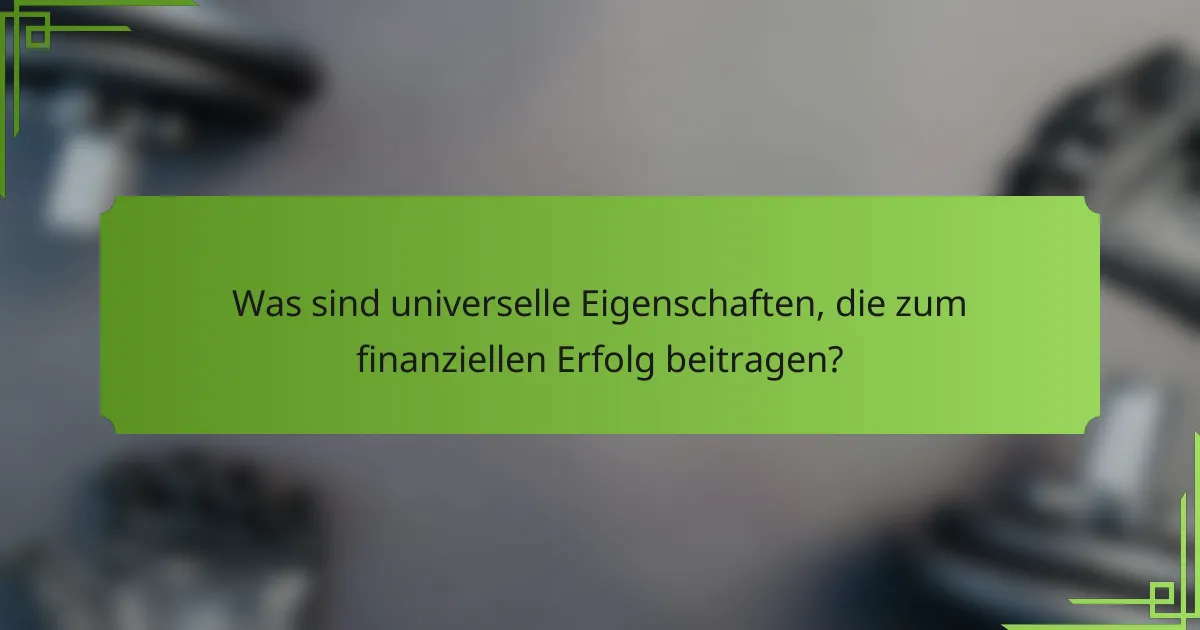 Was sind universelle Eigenschaften, die zum finanziellen Erfolg beitragen?