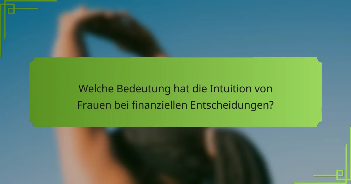 Welche Bedeutung hat die Intuition von Frauen bei finanziellen Entscheidungen?
