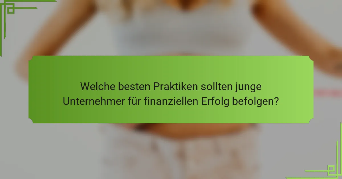 Welche besten Praktiken sollten junge Unternehmer für finanziellen Erfolg befolgen?