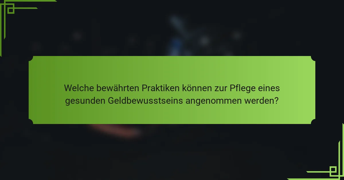 Welche bewährten Praktiken können zur Pflege eines gesunden Geldbewusstseins angenommen werden?