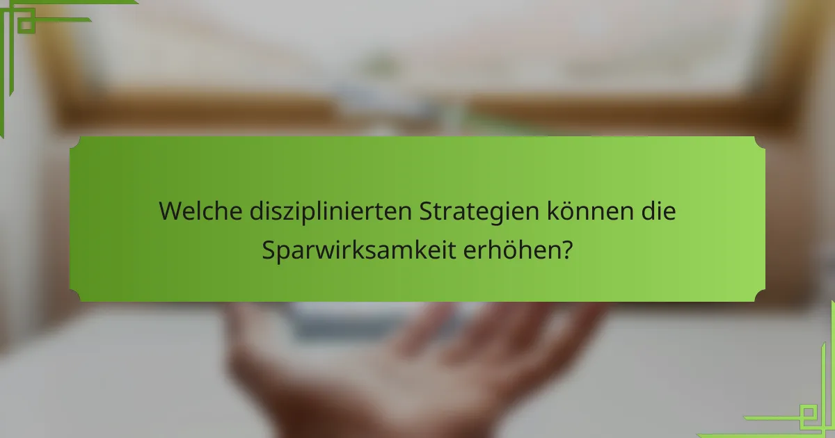 Welche disziplinierten Strategien können die Sparwirksamkeit erhöhen?