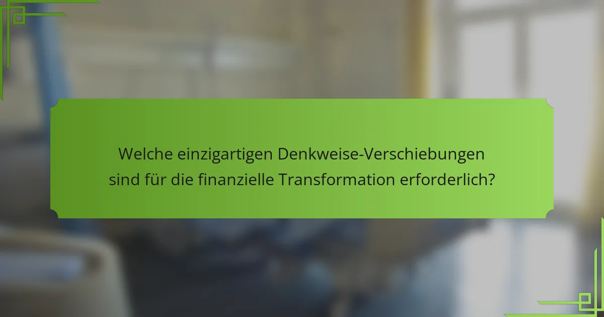 Welche einzigartigen Denkweise-Verschiebungen sind für die finanzielle Transformation erforderlich?