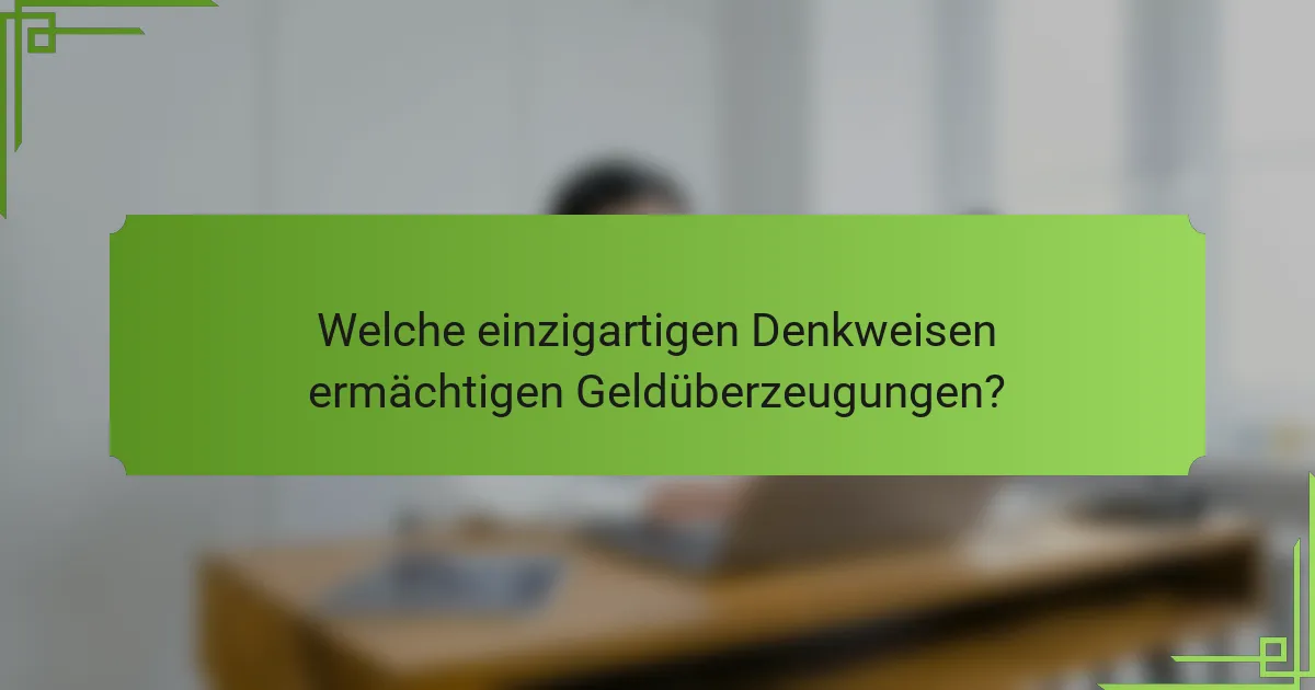 Welche einzigartigen Denkweisen ermächtigen Geldüberzeugungen?