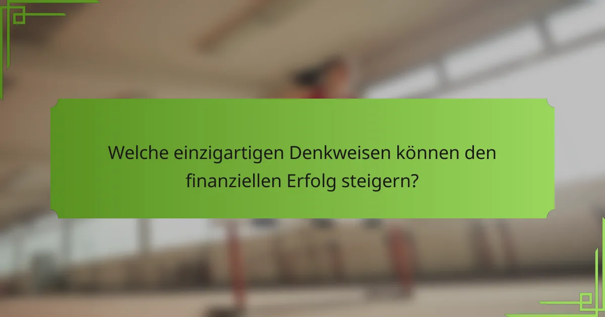 Welche einzigartigen Denkweisen können den finanziellen Erfolg steigern?