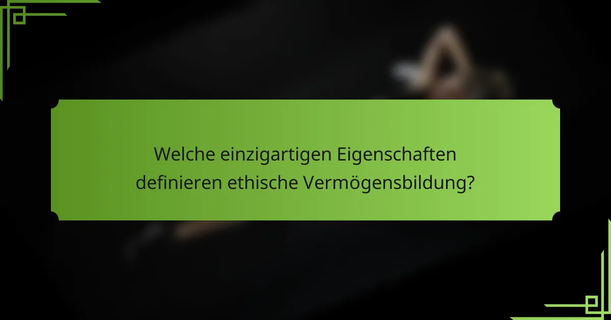 Welche einzigartigen Eigenschaften definieren ethische Vermögensbildung?