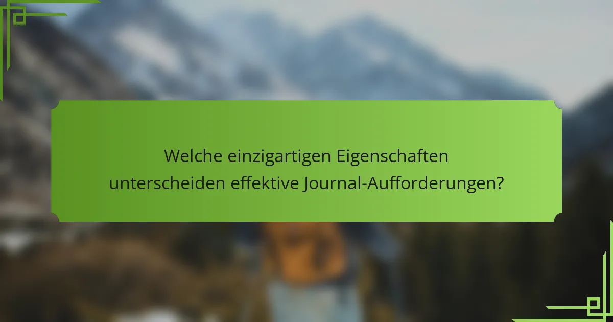 Welche einzigartigen Eigenschaften unterscheiden effektive Journal-Aufforderungen?