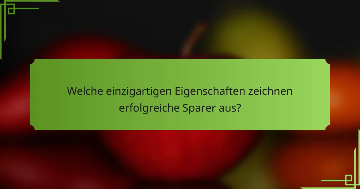 Welche einzigartigen Eigenschaften zeichnen erfolgreiche Sparer aus?