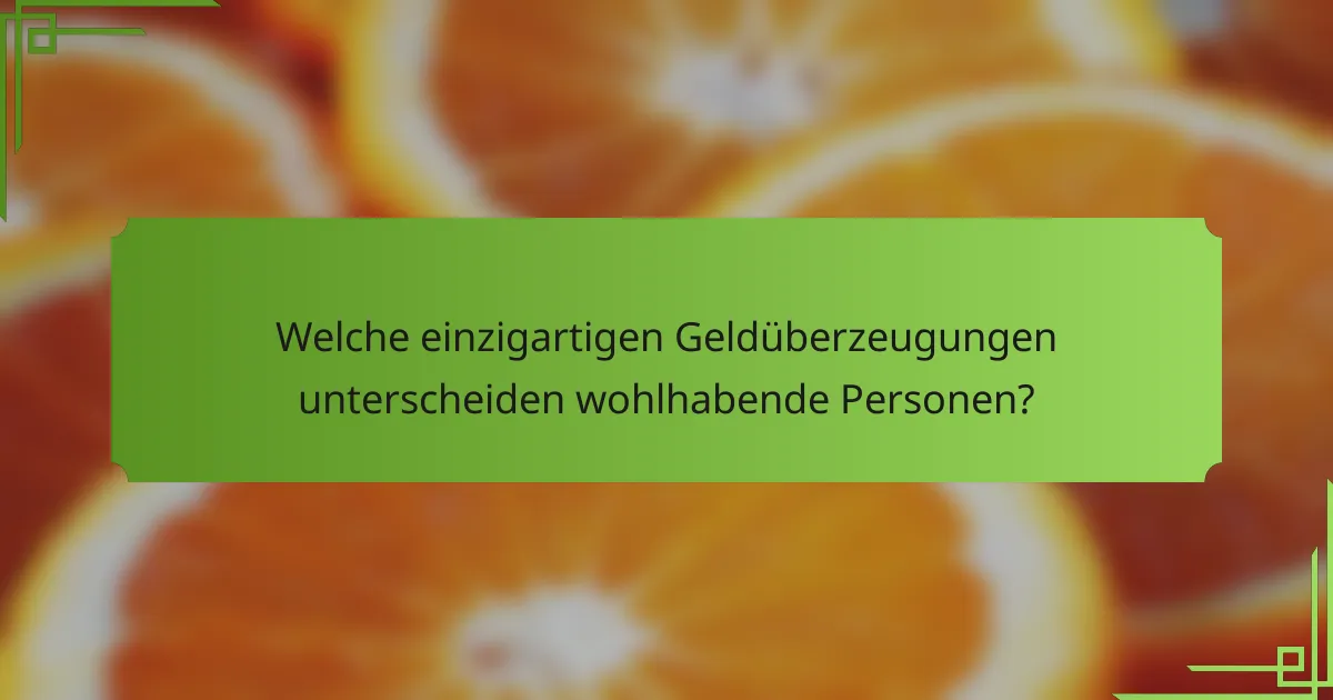 Welche einzigartigen Geldüberzeugungen unterscheiden wohlhabende Personen?