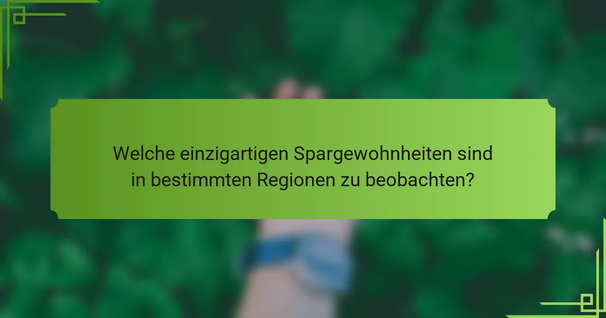 Welche einzigartigen Spargewohnheiten sind in bestimmten Regionen zu beobachten?