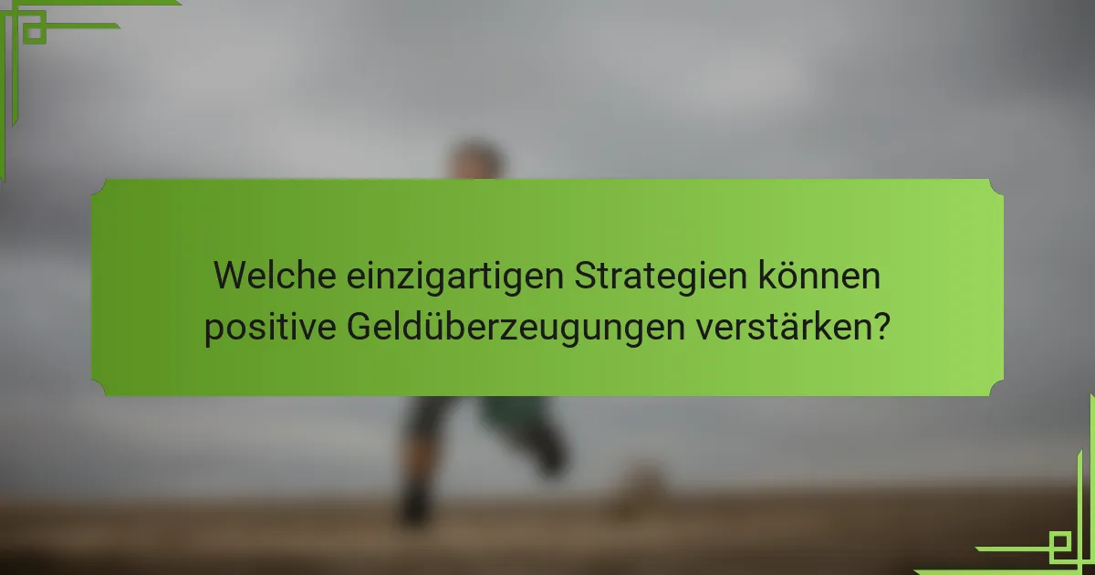 Welche einzigartigen Strategien können positive Geldüberzeugungen verstärken?