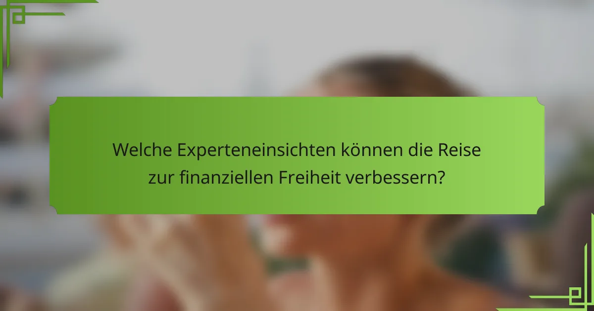 Welche Experteneinsichten können die Reise zur finanziellen Freiheit verbessern?
