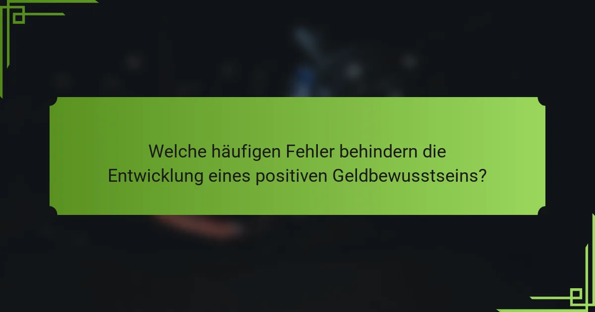 Welche häufigen Fehler behindern die Entwicklung eines positiven Geldbewusstseins?