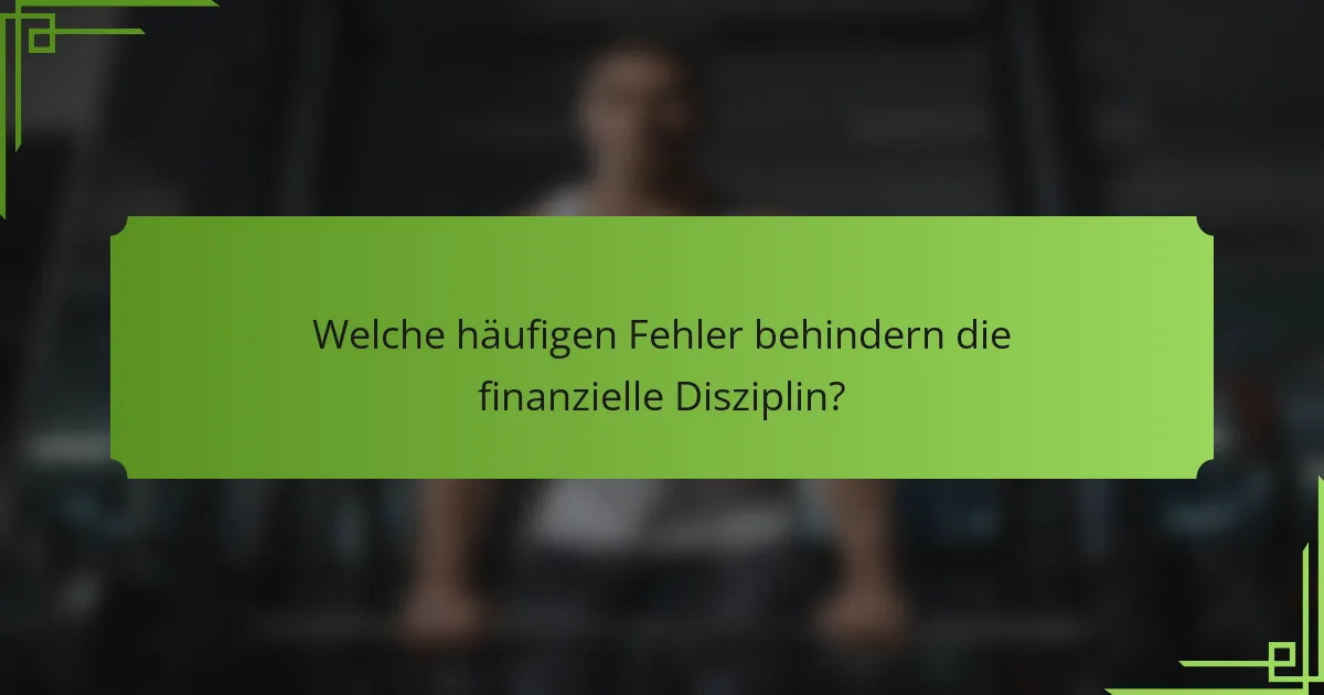 Welche häufigen Fehler behindern die finanzielle Disziplin?