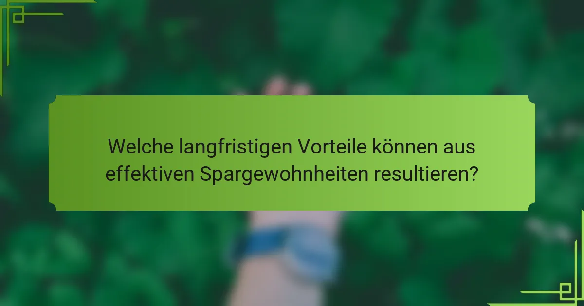 Welche langfristigen Vorteile können aus effektiven Spargewohnheiten resultieren?